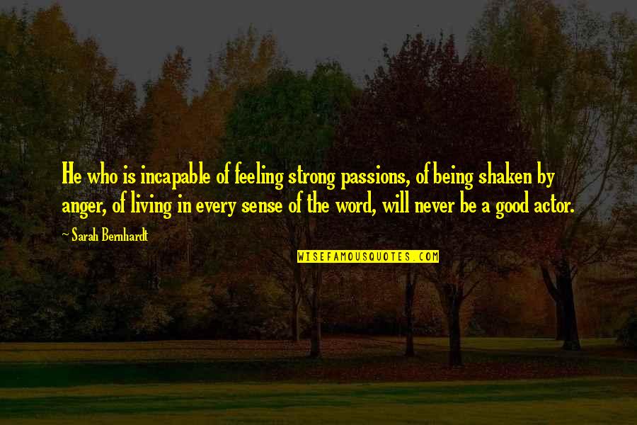 Good 1 Word Quotes By Sarah Bernhardt: He who is incapable of feeling strong passions,