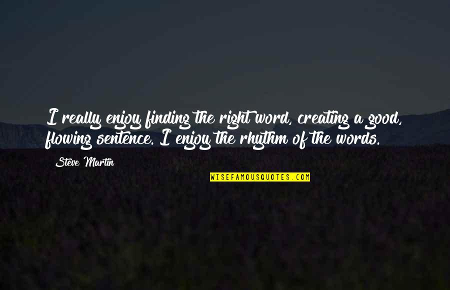 Good 1 Word Quotes By Steve Martin: I really enjoy finding the right word, creating