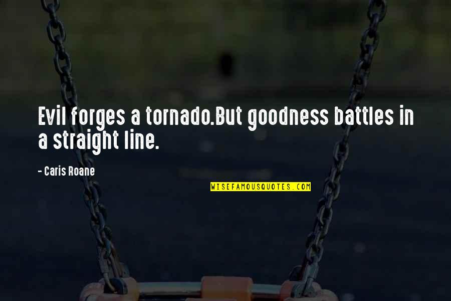 Good 2 Line Quotes By Caris Roane: Evil forges a tornado.But goodness battles in a