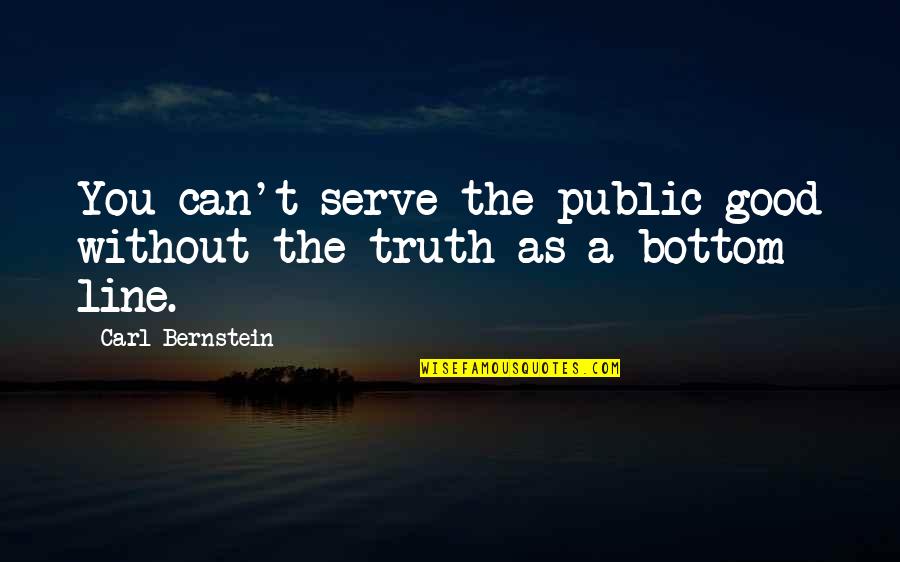 Good 2 Line Quotes By Carl Bernstein: You can't serve the public good without the