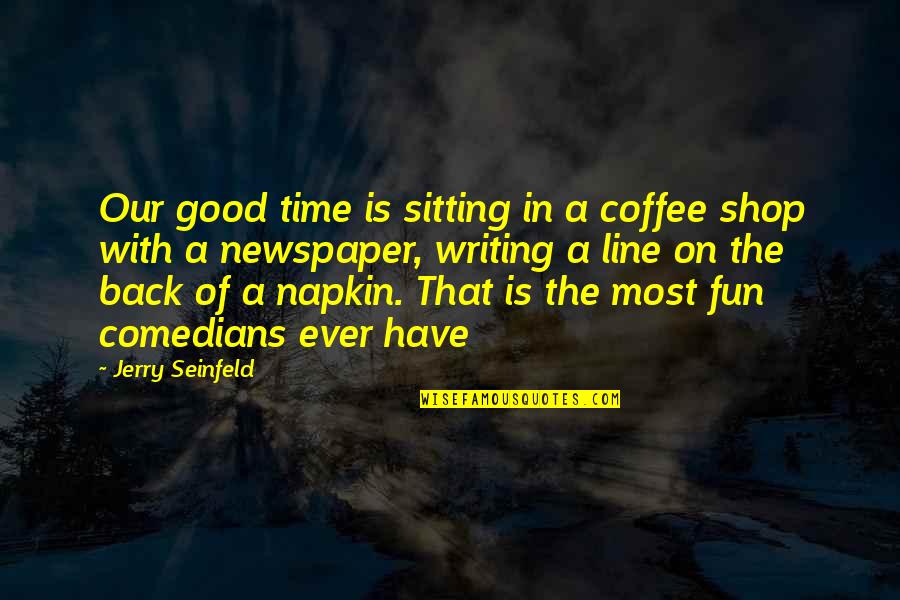 Good 2 Line Quotes By Jerry Seinfeld: Our good time is sitting in a coffee