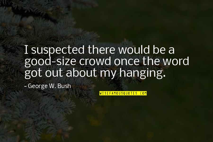 Good 2 Word Quotes By George W. Bush: I suspected there would be a good-size crowd