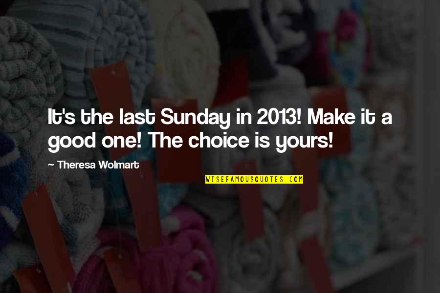 Good 2013 Quotes By Theresa Wolmart: It's the last Sunday in 2013! Make it