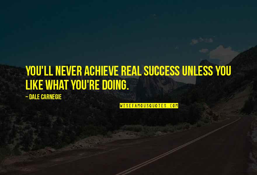 Good 49er Quotes By Dale Carnegie: You'll never achieve real success unless you like