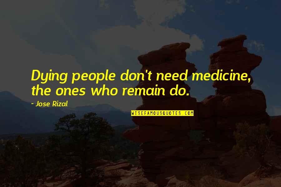 Good 49er Quotes By Jose Rizal: Dying people don't need medicine, the ones who