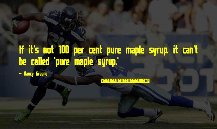 Good 49er Quotes By Nancy Greene: If it's not 100 per cent pure maple