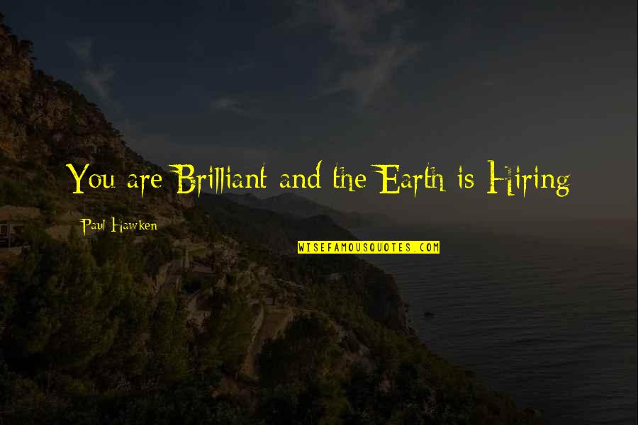 Good 8th Grade Quotes By Paul Hawken: You are Brilliant and the Earth is Hiring