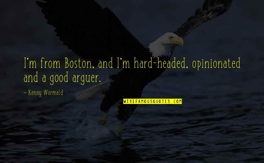 Good A.m Quotes By Kenny Wormald: I'm from Boston, and I'm hard-headed, opinionated and