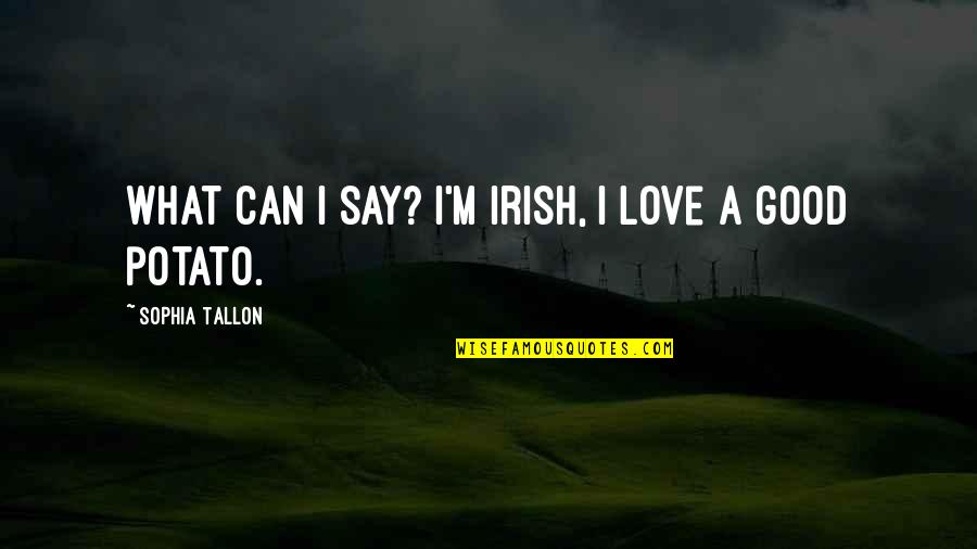 Good A.m Quotes By Sophia Tallon: What can I say? I'm Irish, I love