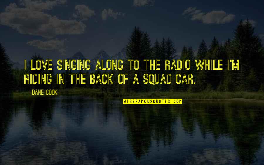 Good Abandon Quotes By Dane Cook: I love singing along to the radio while