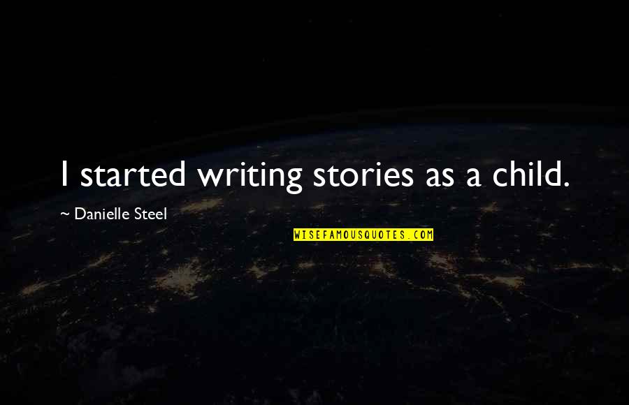 Good About Life Inspirational Quotes By Danielle Steel: I started writing stories as a child. Good About Life Inspirational Quotes By Danielle Steel: I started writing stories as a child.
