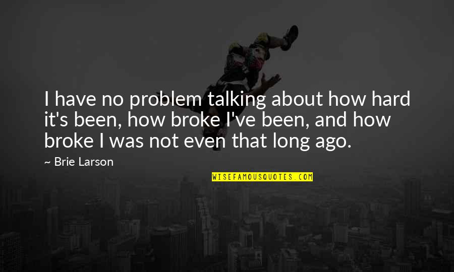 Good About Retirement Quotes By Brie Larson: I have no problem talking about how hard Good About Retirement Quotes By Brie Larson: I have no problem talking about how hard