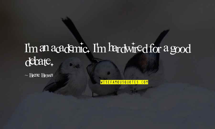 Good Academic Quotes By Brene Brown: I'm an academic. I'm hardwired for a good