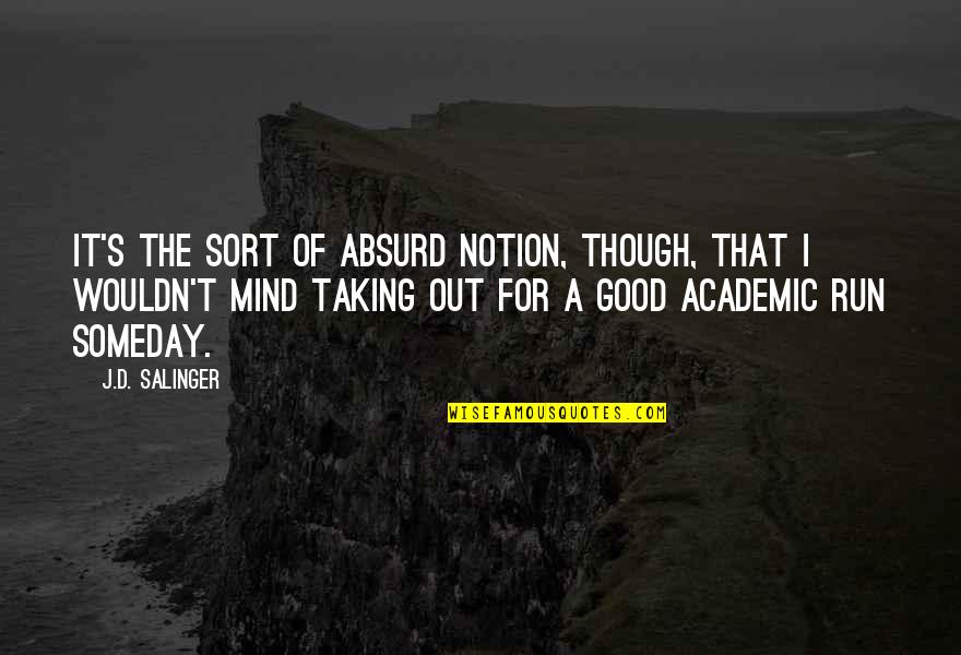 Good Academic Quotes By J.D. Salinger: It's the sort of absurd notion, though, that Good Academic Quotes By J.D. Salinger: It's the sort of absurd notion, though, that
