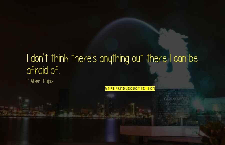 Good Accountant Quotes By Albert Pujols: I don't think there's anything out there I Good Accountant Quotes By Albert Pujols: I don't think there's anything out there I