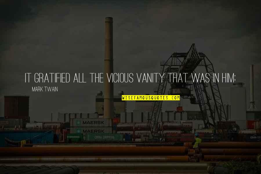 Good Accountant Quotes By Mark Twain: It gratified all the vicious vanity that was Good Accountant Quotes By Mark Twain: It gratified all the vicious vanity that was