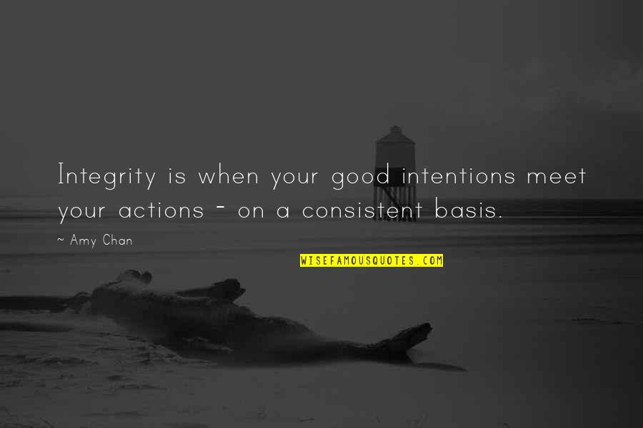 Good Actions Quotes By Amy Chan: Integrity is when your good intentions meet your