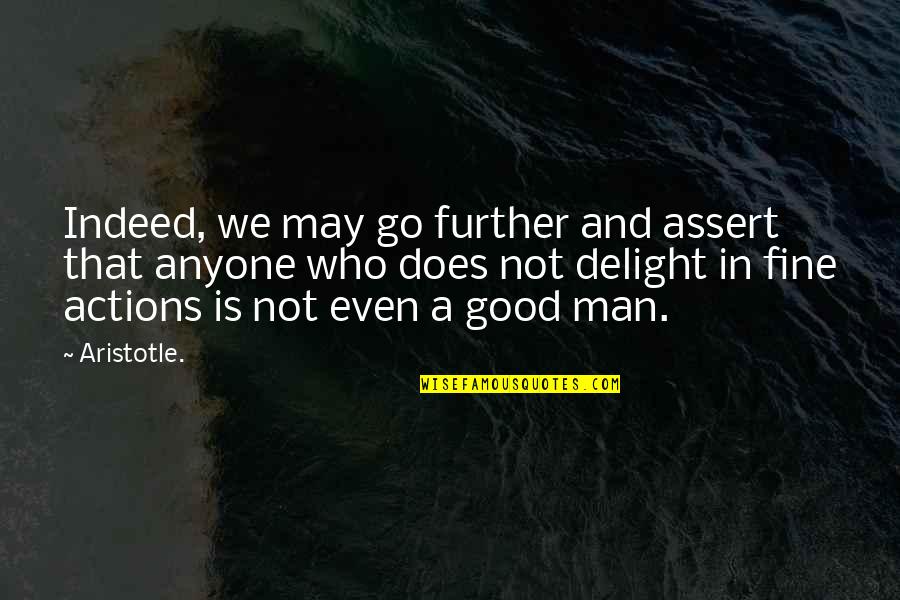 Good Actions Quotes By Aristotle.: Indeed, we may go further and assert that