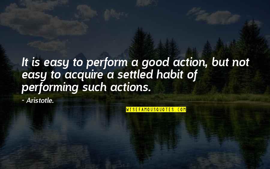 Good Actions Quotes By Aristotle.: It is easy to perform a good action,