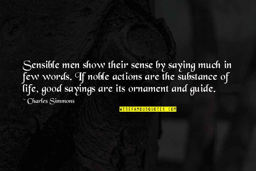 Good Actions Quotes By Charles Simmons: Sensible men show their sense by saying much