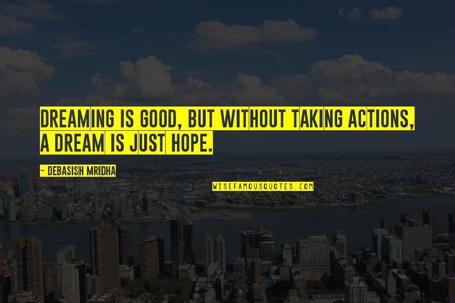 Good Actions Quotes By Debasish Mridha: Dreaming is good, but without taking actions, a