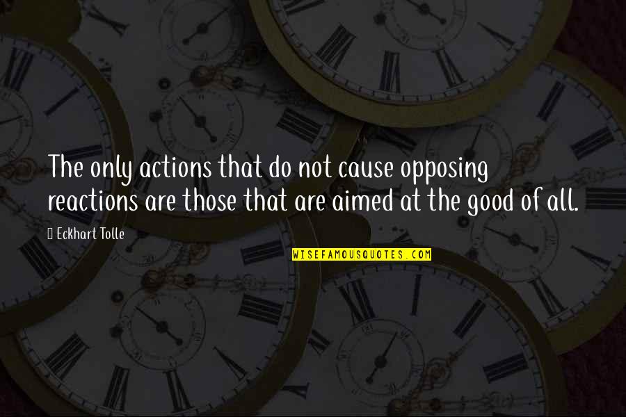 Good Actions Quotes By Eckhart Tolle: The only actions that do not cause opposing