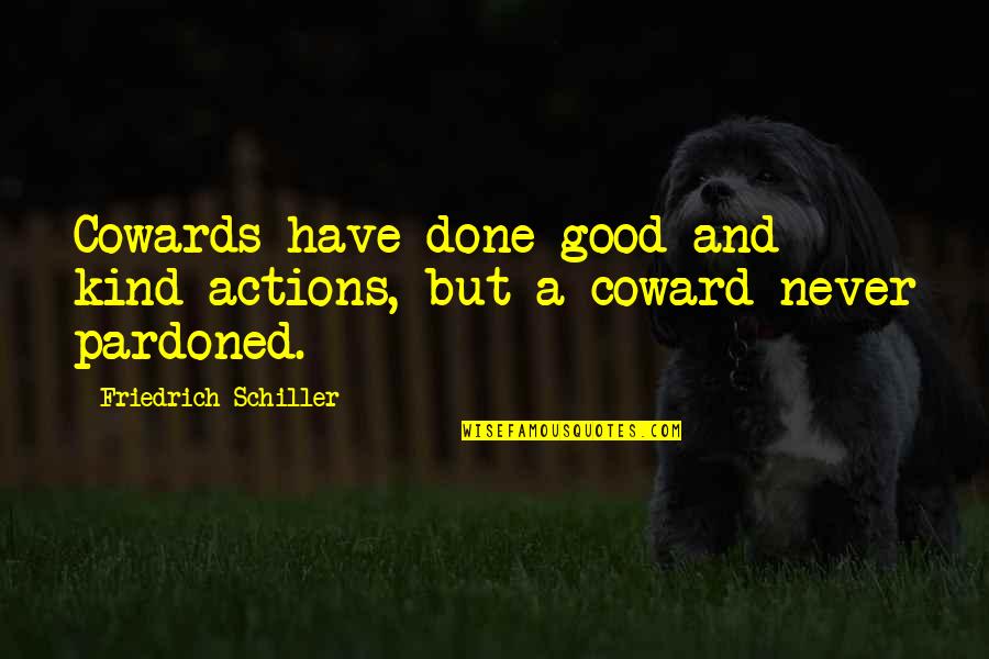 Good Actions Quotes By Friedrich Schiller: Cowards have done good and kind actions, but