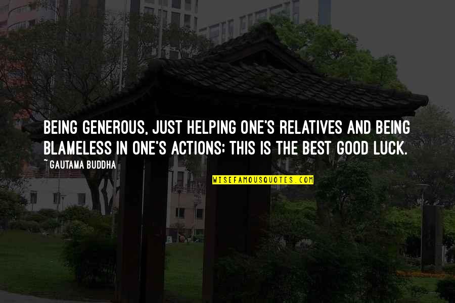 Good Actions Quotes By Gautama Buddha: Being generous, just helping one's relatives and being Good Actions Quotes By Gautama Buddha: Being generous, just helping one's relatives and being
