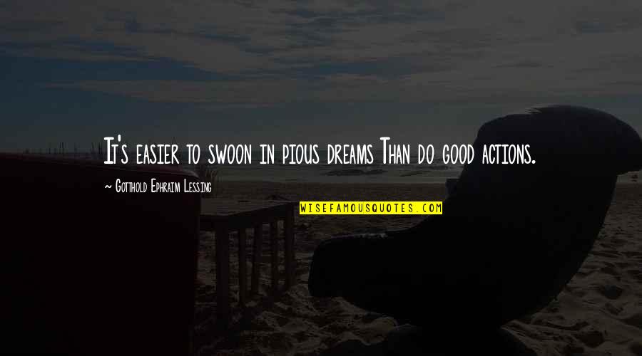 Good Actions Quotes By Gotthold Ephraim Lessing: It's easier to swoon in pious dreams Than