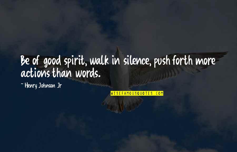 Good Actions Quotes By Henry Johnson Jr: Be of good spirit, walk in silence, push