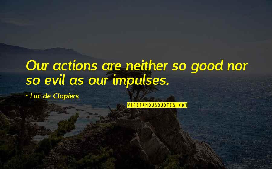 Good Actions Quotes By Luc De Clapiers: Our actions are neither so good nor so