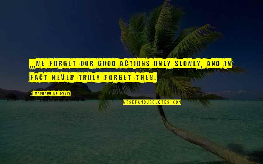 Good Actions Quotes By Machado De Assis: ,,,we forget our good actions only slowly, and