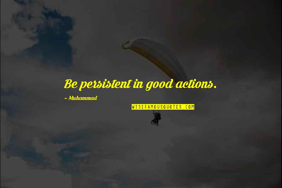 Good Actions Quotes By Muhammad: Be persistent in good actions.