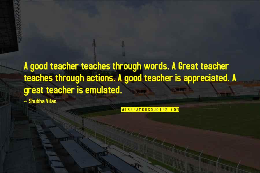 Good Actions Quotes By Shubha Vilas: A good teacher teaches through words. A Great