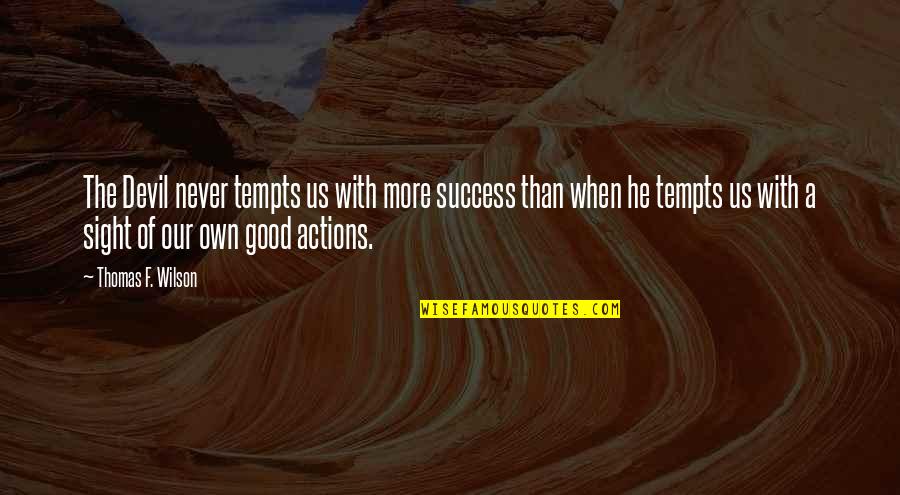 Good Actions Quotes By Thomas F. Wilson: The Devil never tempts us with more success