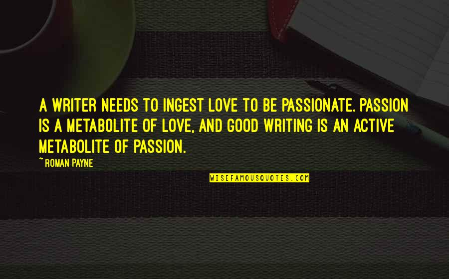 Good Active Life Quotes By Roman Payne: A writer needs to ingest love to be