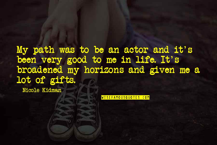 Good Actors Life Quotes By Nicole Kidman: My path was to be an actor and