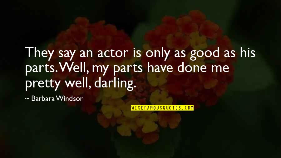 Good Actors Quotes By Barbara Windsor: They say an actor is only as good