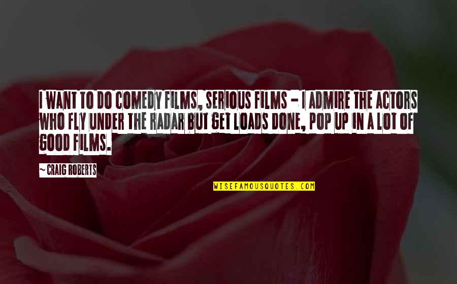 Good Actors Quotes By Craig Roberts: I want to do comedy films, serious films Good Actors Quotes By Craig Roberts: I want to do comedy films, serious films