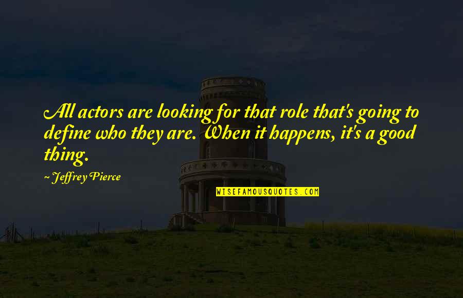 Good Actors Quotes By Jeffrey Pierce: All actors are looking for that role that's