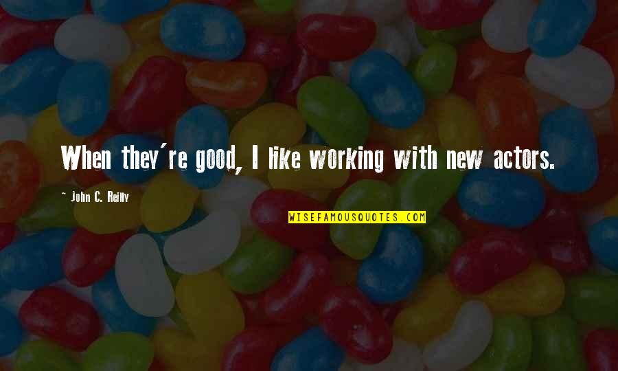 Good Actors Quotes By John C. Reilly: When they're good, I like working with new Good Actors Quotes By John C. Reilly: When they're good, I like working with new