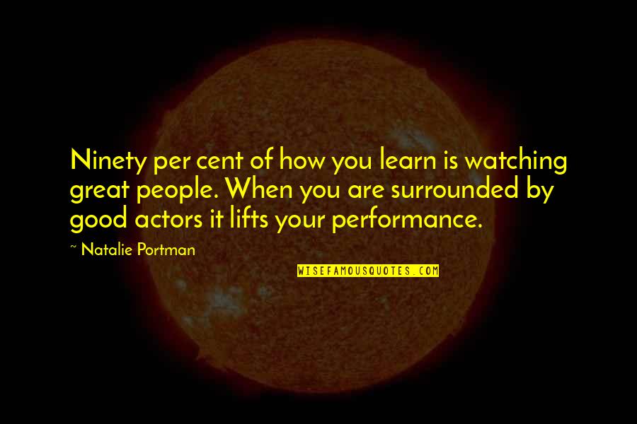 Good Actors Quotes By Natalie Portman: Ninety per cent of how you learn is