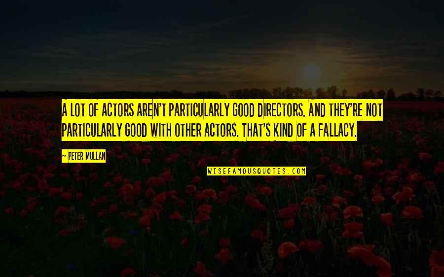 Good Actors Quotes By Peter Mullan: A lot of actors aren't particularly good directors. Good Actors Quotes By Peter Mullan: A lot of actors aren't particularly good directors.