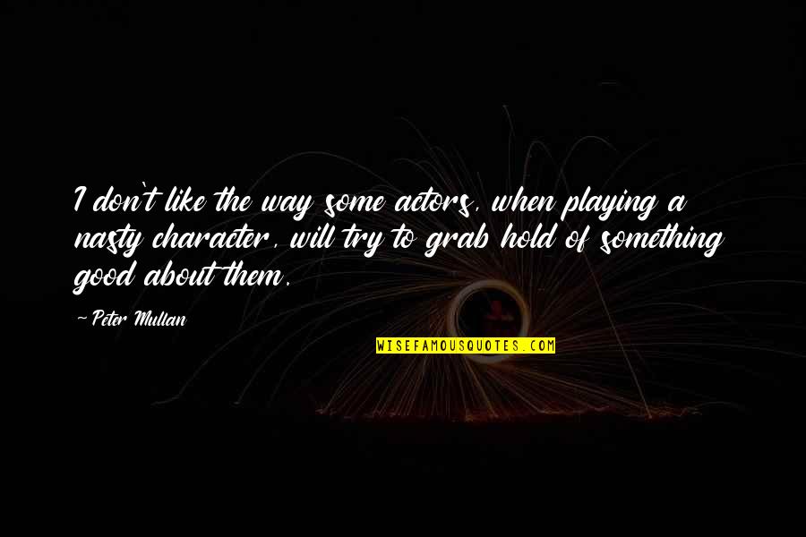 Good Actors Quotes By Peter Mullan: I don't like the way some actors, when