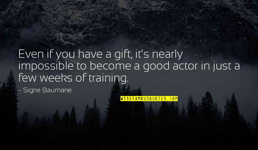 Good Actors Quotes By Signe Baumane: Even if you have a gift, it's nearly Good Actors Quotes By Signe Baumane: Even if you have a gift, it's nearly