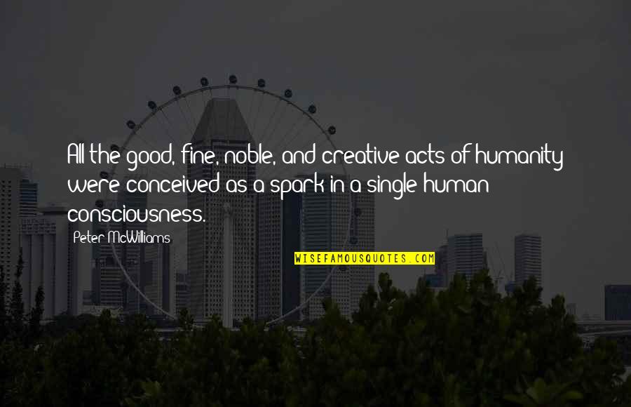 Good Acts Quotes By Peter McWilliams: All the good, fine, noble, and creative acts Good Acts Quotes By Peter McWilliams: All the good, fine, noble, and creative acts