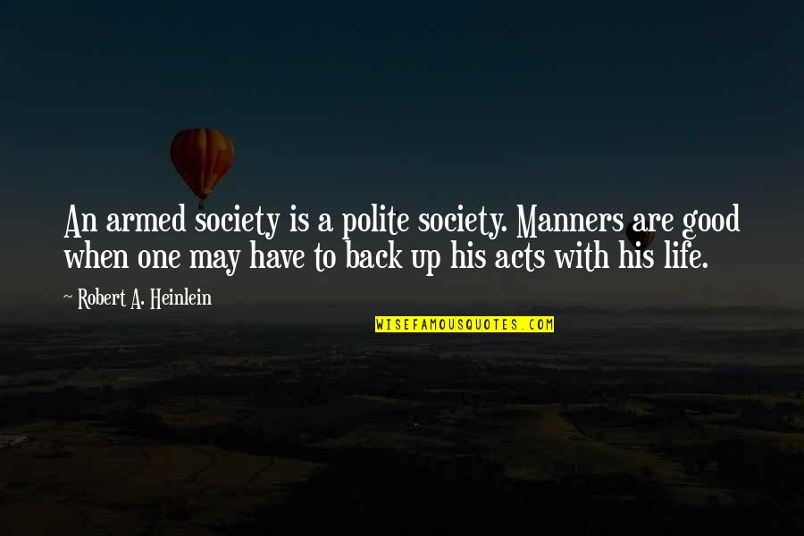 Good Acts Quotes By Robert A. Heinlein: An armed society is a polite society. Manners