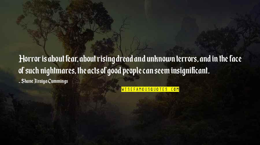 Good Acts Quotes By Shane Jiraiya Cummings: Horror is about fear, about rising dread and