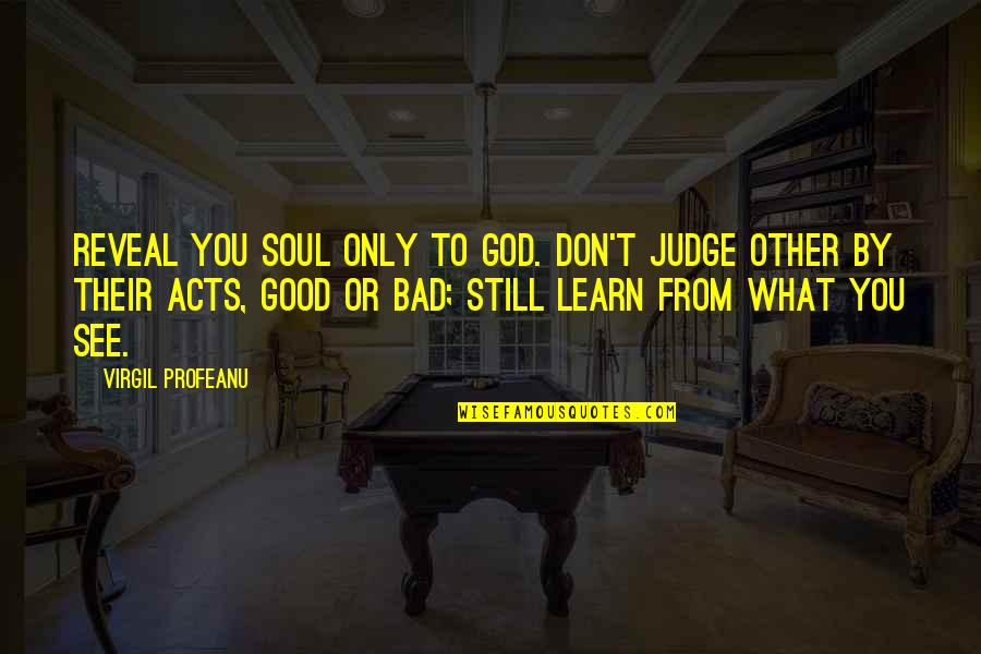 Good Acts Quotes By VIRGIL PROFEANU: Reveal you soul only to God. Don't judge