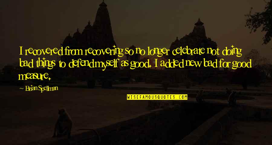 Good Addiction Quotes By Brian Spellman: I recovered from recovering so no longer celebrate Good Addiction Quotes By Brian Spellman: I recovered from recovering so no longer celebrate